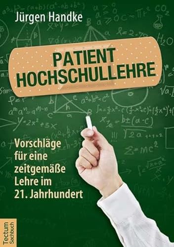 Patient Hochschullehre: Vorschläge für eine zeitgemäße Lehre im 21. Jahrhundert von Tectum-Verlag